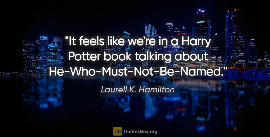 Laurell K. Hamilton quote: "It feels like we're in a Harry Potter book talking about..."