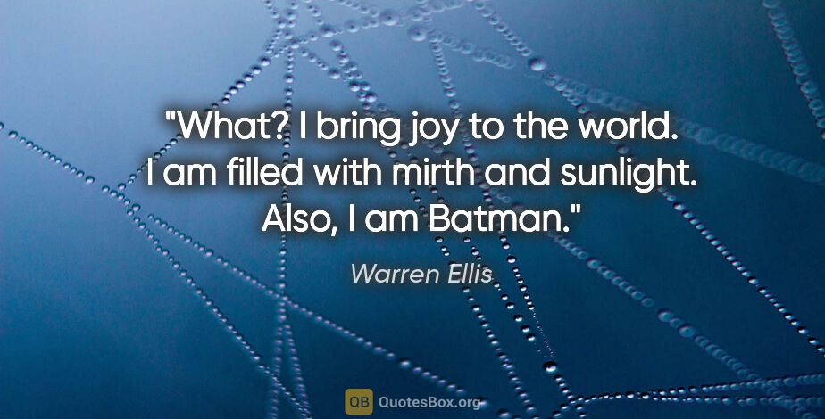 Warren Ellis quote: "What? I bring joy to the world. I am filled with mirth and..."