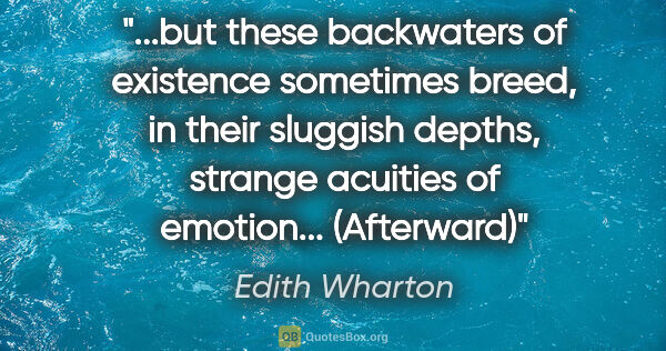 Edith Wharton quote: "but these backwaters of existence sometimes breed, in their..."