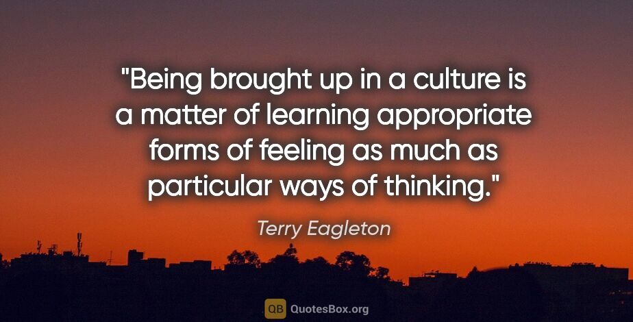 Terry Eagleton quote: "Being brought up in a culture is a matter of learning..."