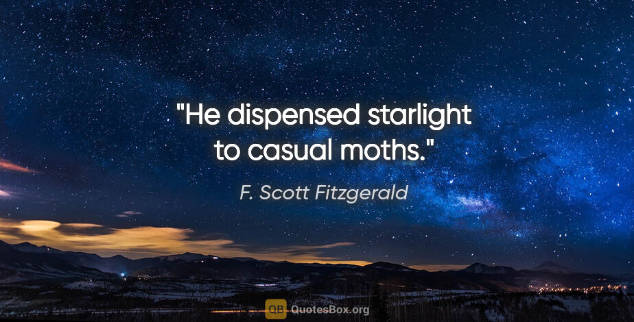 F. Scott Fitzgerald quote: "He dispensed starlight to casual moths."