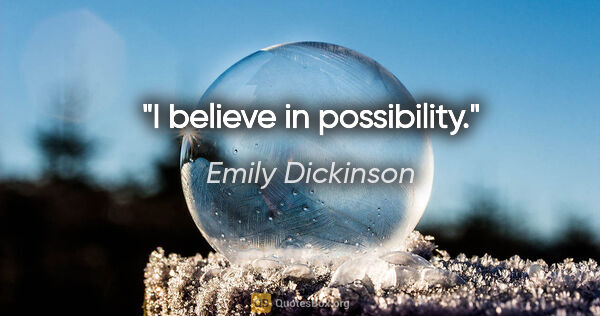 Emily Dickinson quote: "I believe in possibility."