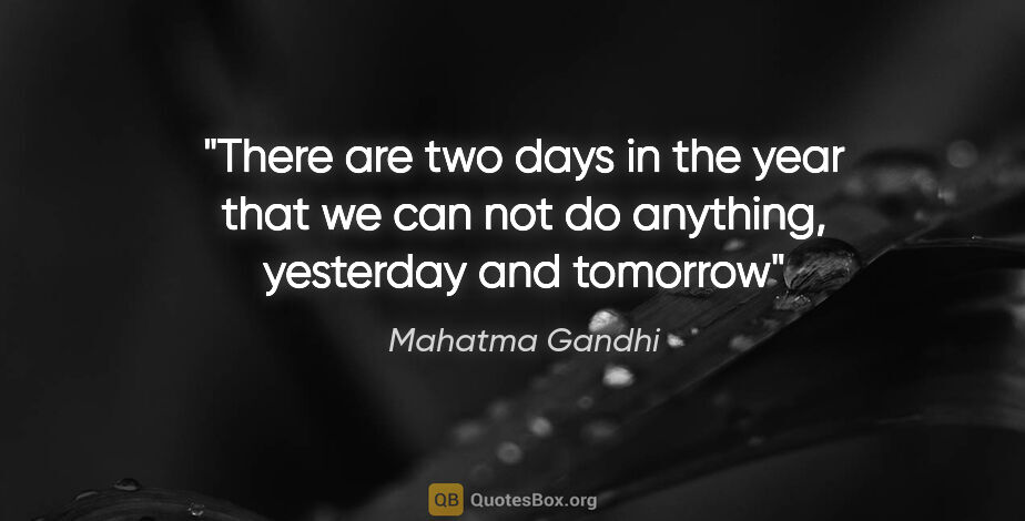Mahatma Gandhi quote: "There are two days in the year that we can not do anything,..."