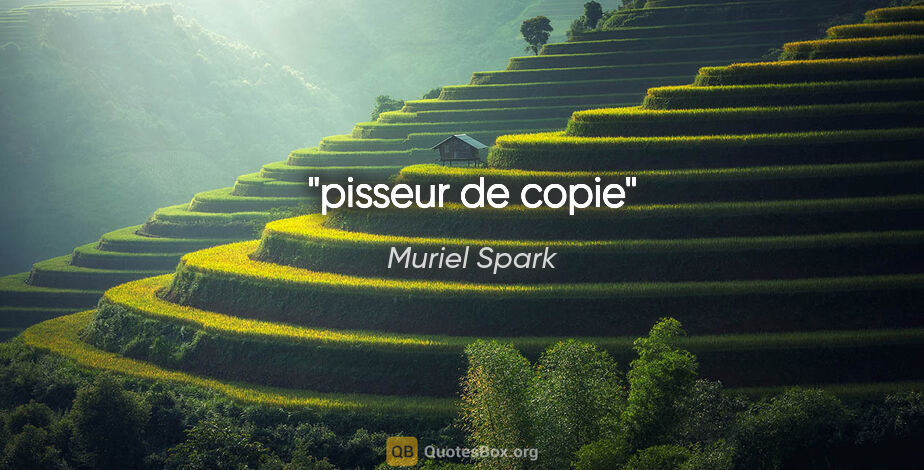 Muriel Spark quote: "pisseur de copie"