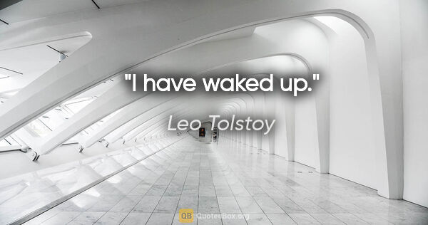 Leo Tolstoy quote: "I have waked up."