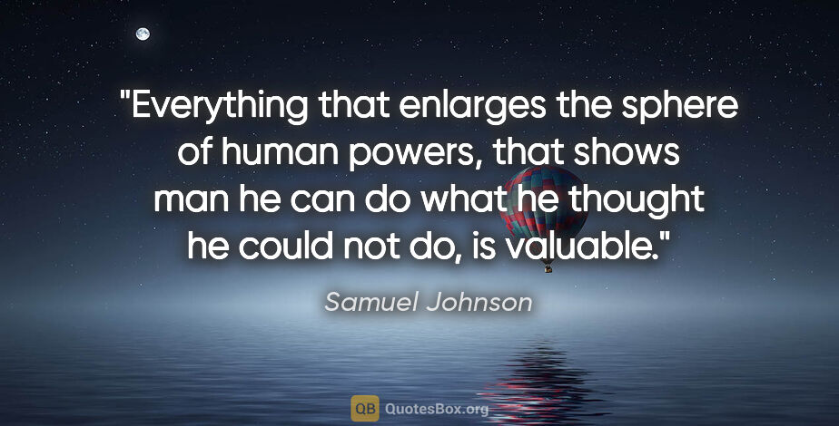 Samuel Johnson quote: "Everything that enlarges the sphere of human powers, that..."
