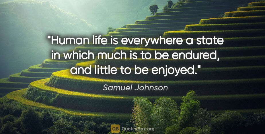 Samuel Johnson quote: "Human life is everywhere a state in which much is to be..."