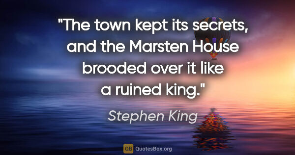 Stephen King quote: "The town kept its secrets, and the Marsten House brooded over..."