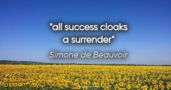 Simone de Beauvoir quote: "all success cloaks a surrender"