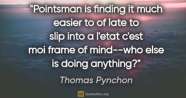 Thomas Pynchon quote: "Pointsman is finding it much easier to of late to slip into a..."