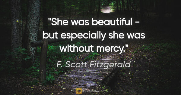 F. Scott Fitzgerald quote: "She was beautiful - but especially she was without mercy."