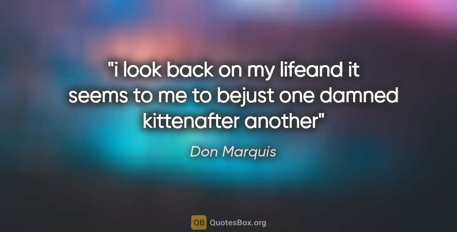 Don Marquis quote: "i look back on my lifeand it seems to me to bejust one damned..."