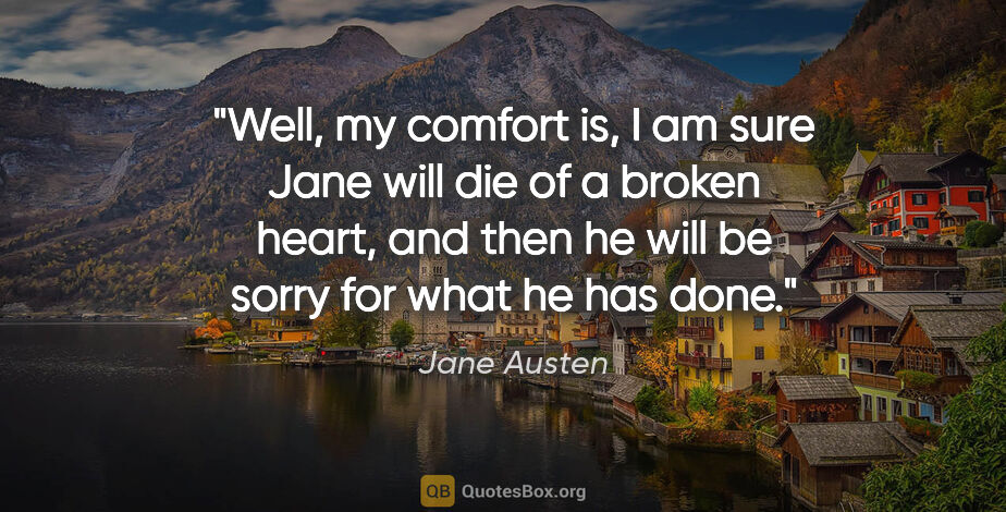 Jane Austen quote: "Well, my comfort is, I am sure Jane will die of a broken..."