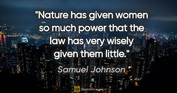 Samuel Johnson quote: "Nature has given women so much power that the law has very..."