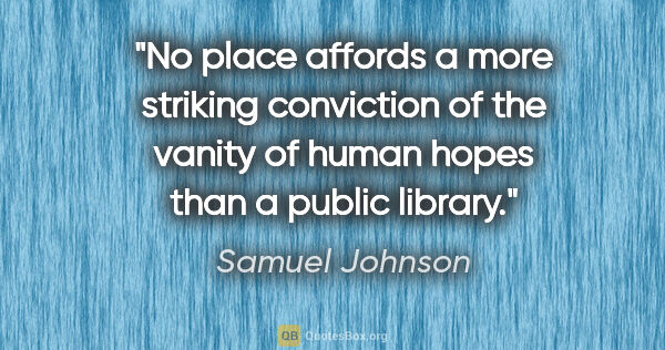 Samuel Johnson quote: "No place affords a more striking conviction of the vanity of..."