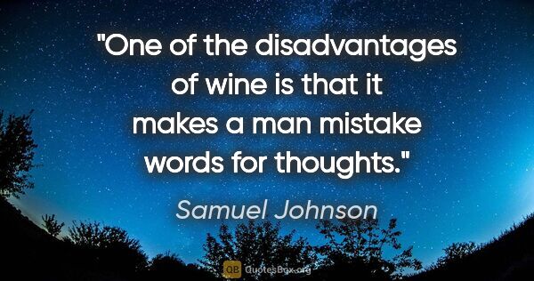 Samuel Johnson quote: "One of the disadvantages of wine is that it makes a man..."