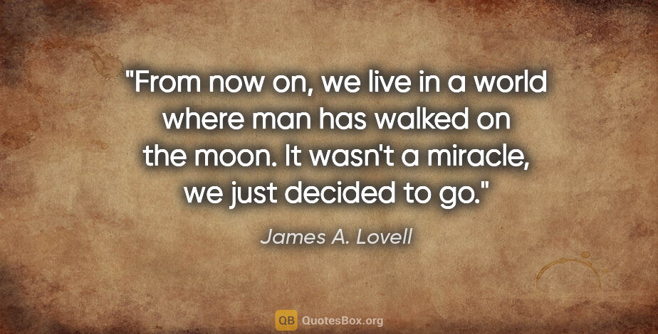 James A. Lovell quote: "From now on, we live in a world where man has walked on the..."