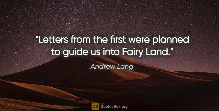 Andrew Lang quote: "Letters from the first were planned to guide us into Fairy Land."