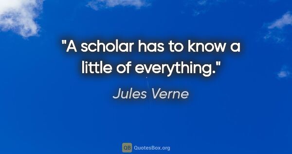 Jules Verne quote: "A scholar has to know a little of everything."