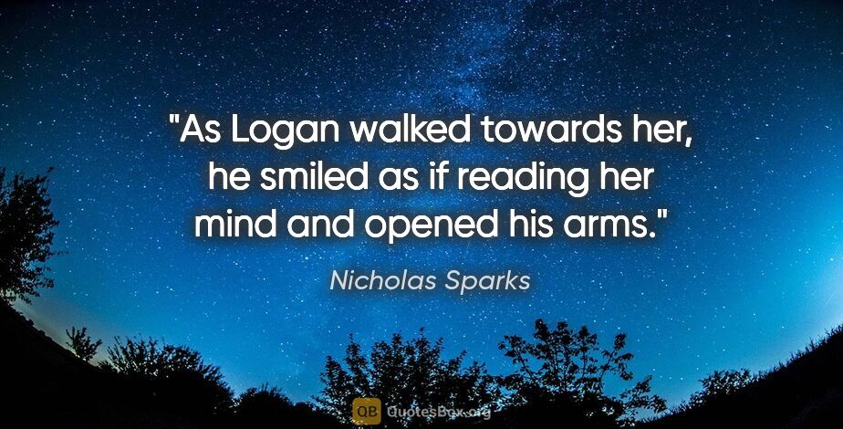Nicholas Sparks quote: "As Logan walked towards her, he smiled as if reading her mind..."