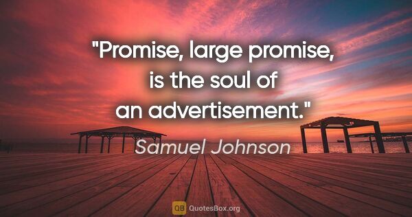 Samuel Johnson quote: "Promise, large promise, is the soul of an advertisement."