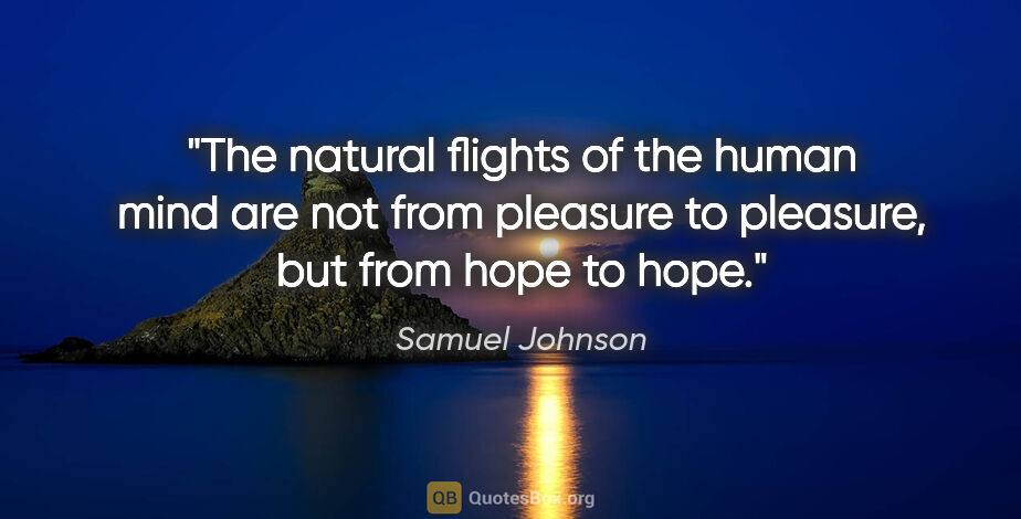 Samuel Johnson quote: "The natural flights of the human mind are not from pleasure to..."