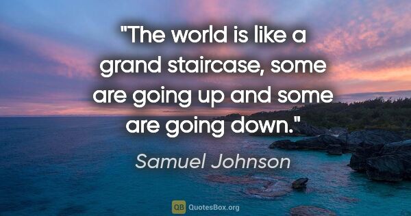 Samuel Johnson quote: "The world is like a grand staircase, some are going up and..."