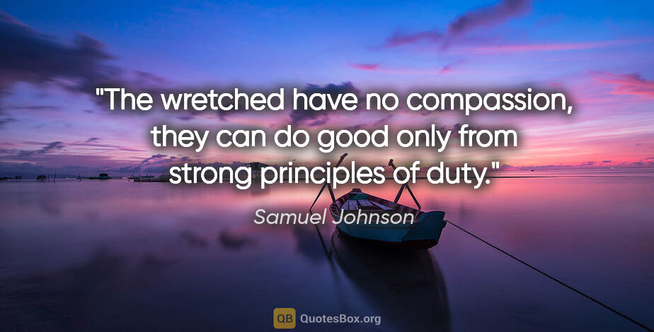 Samuel Johnson quote: "The wretched have no compassion, they can do good only from..."