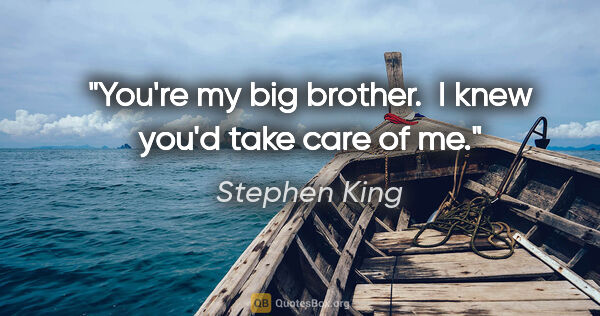 Stephen King quote: "You're my big brother.  I knew you'd take care of me."