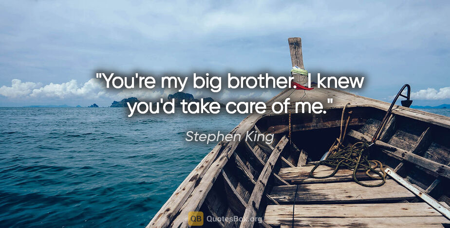 Stephen King quote: "You're my big brother.  I knew you'd take care of me."