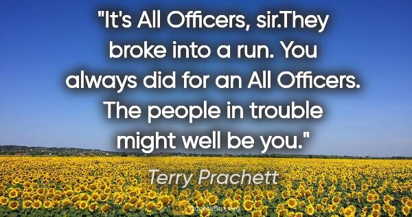 Terry Prachett quote: "It's All Officers, sir."They broke into a run. You always did..."