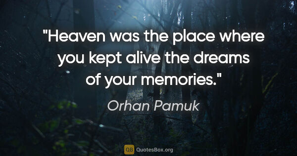 Orhan Pamuk quote: "Heaven was the place where you kept alive the dreams of your..."