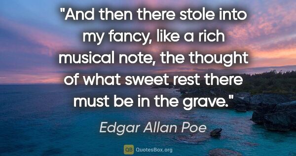 Edgar Allan Poe quote: "And then there stole into my fancy, like a rich musical note,..."