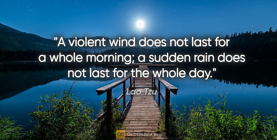 Lao Tzu quote: "A violent wind does not last for a whole morning; a sudden..."