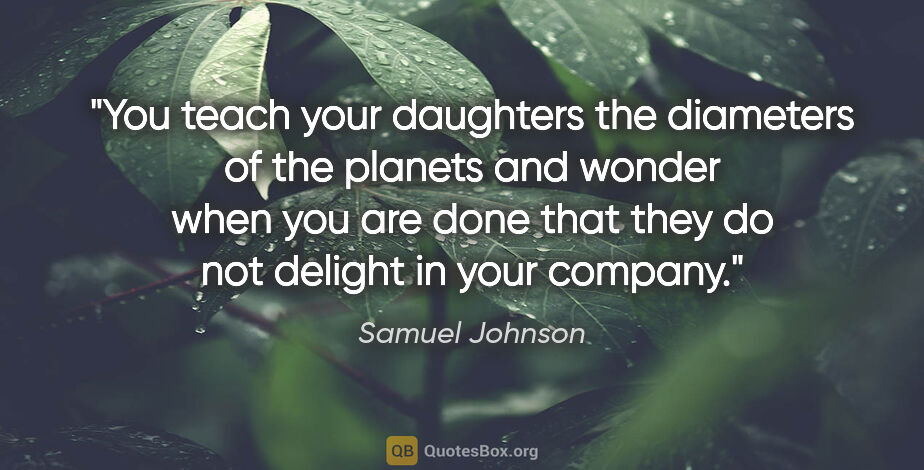 Samuel Johnson quote: "You teach your daughters the diameters of the planets and..."