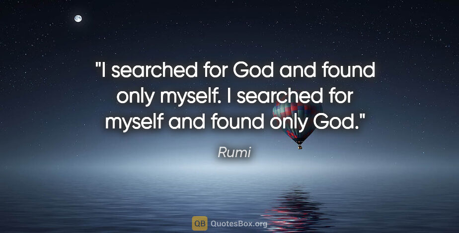 Rumi quote: "I searched for God and found only myself. I searched for..."