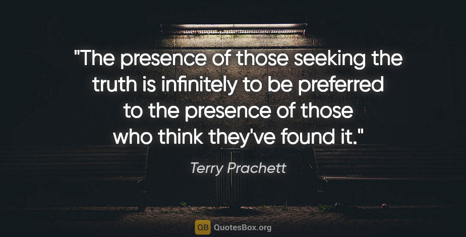 Terry Prachett quote: "The presence of those seeking the truth is infinitely to be..."