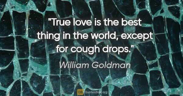 William Goldman quote: "True love is the best thing in the world, except for cough drops."