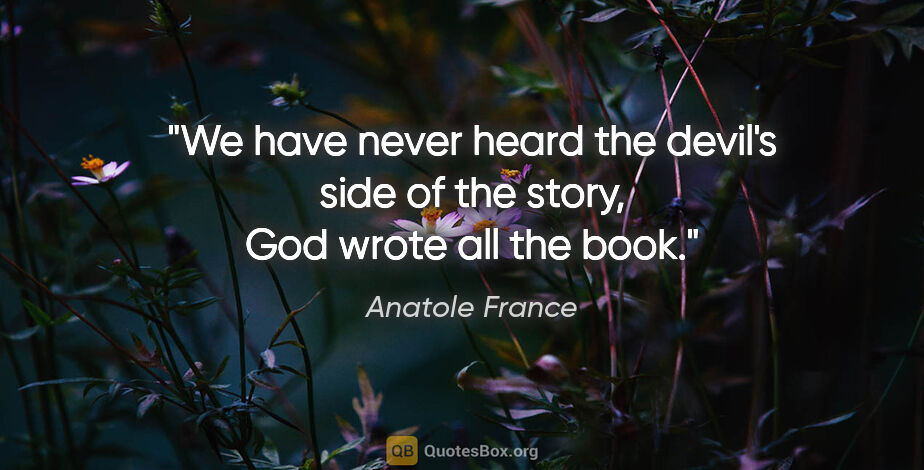 Anatole France quote: "We have never heard the devil's side of the story, God wrote..."