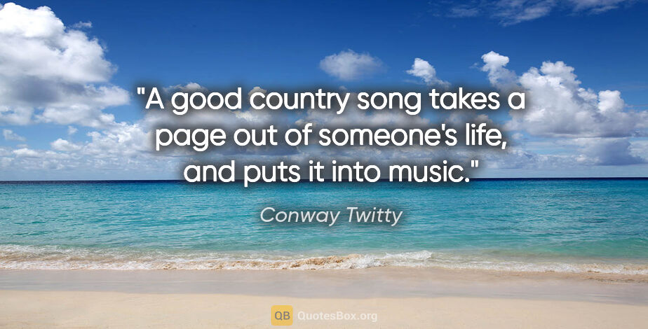 Conway Twitty quote: "A good country song takes a page out of someone's life, and..."