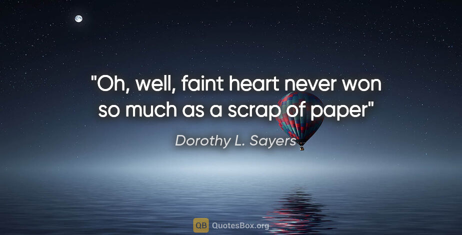 Dorothy L. Sayers quote: "Oh, well, faint heart never won so much as a scrap of paper"