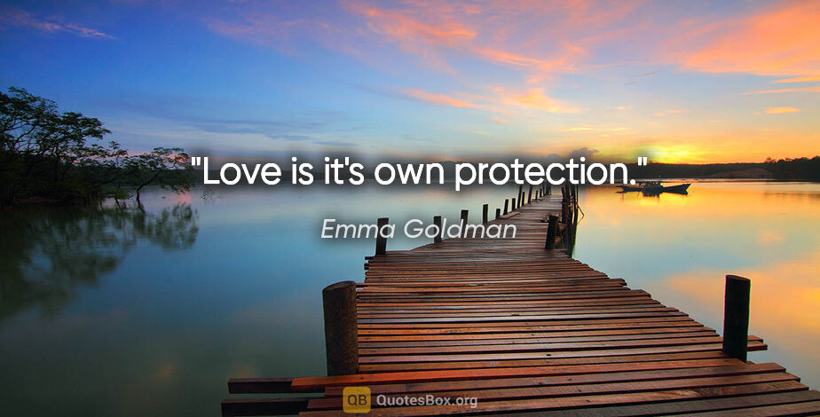 Emma Goldman quote: "Love is it's own protection."