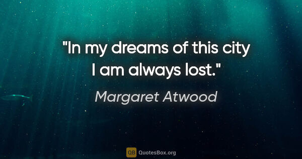 Margaret Atwood quote: "In my dreams of this city I am always lost."
