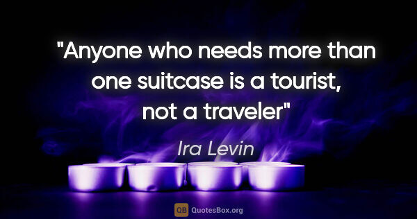 Ira Levin quote: "Anyone who needs more than one suitcase is a tourist, not a..."