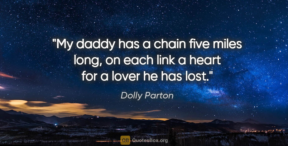 Dolly Parton quote: "My daddy has a chain five miles long, on each link a heart for..."