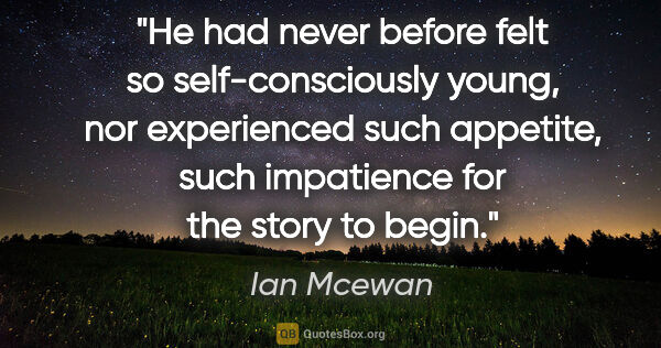 Ian Mcewan quote: "He had never before felt so self-consciously young, nor..."