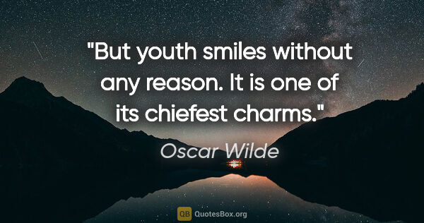 Oscar Wilde quote: "But youth smiles without any reason. It is one of its chiefest..."