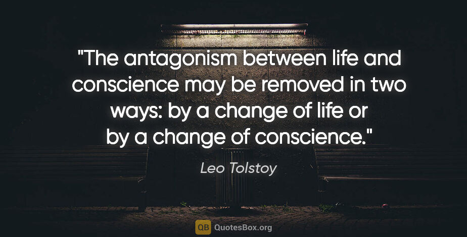 Leo Tolstoy quote: "The antagonism between life and conscience may be removed in..."