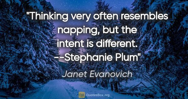 Janet Evanovich quote: "Thinking very often resembles napping, but the intent is..."