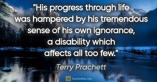 Terry Prachett quote: "His progress through life was hampered by his tremendous sense..."